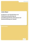 Cover: Evaluation der Kundenkarte im Multichannelmarketing als kanal&uuml;bergreifendes Instrument der Kundenbindung im Handel - diplom.de