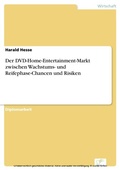 Cover: Der DVD-Home-Entertainment-Markt zwischen Wachstums- und Reifephase-Chancen und Risiken - diplom.de