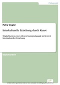Cover: Interkulturelle Erziehung durch Kunst - diplom.de
