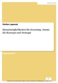 Cover: Einsatzm&ouml;glichkeiten f&uuml;r eLearning - Ansatz f&uuml;r Konzept und Strategie - diplom.de