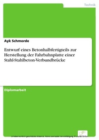 Abbildung von: Entwurf eines Betonhalbfertigteils zur Herstellung der Fahrbahnplatte einer Stahl-Stahlbeton-Verbundbrücke - diplom.de