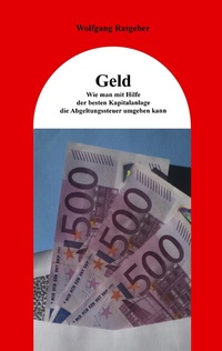 Abbildung von: Geld: Wie man mit Hilfe der besten Kapitalanlage die Abgeltungssteuer umgehen kann - BoD - Books on Demand