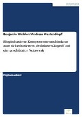 Cover: Plugin-basierte Komponentenarchitektur zum ticketbasierten, drahtlosen Zugriff auf ein gesch&uuml;tztes Netzwerk - diplom.de