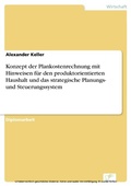 Cover: Konzept der Plankostenrechnung mit Hinweisen f&uuml;r den produktorientierten Haushalt und das strategische Planungs- und Steuerungssystem - diplom.de