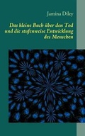 Cover: Das Kleine Buch Ber Den Tod Und Die Stufenweise Entwicklung Des Menschen - Books on Demand
