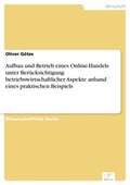 Cover: Aufbau und Betrieb eines Online-Handels unter Ber&uuml;cksichtigung betriebswirtschaftlicher Aspekte anhand eines praktischen Beispiels - diplom.de