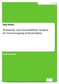 Cover: Technische und wirtschaftliche Struktur der Gasversorgung in Deutschland - diplom.de