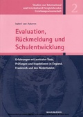Cover: Evaluation, R&uuml;ckmeldung und Schulentwicklung. Erfahrungen mit zentralen Tests, Pr&uuml;fungen und Inspektionen in England, Frankreich und den Niederlanden - Waxmann Verlag GmbH