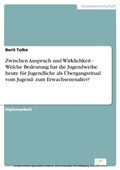 Cover: Zwischen Anspruch und Wirklichkeit - Welche Bedeutung hat die Jugendweihe heute f&uuml;r Jugendliche als &Uuml;bergangsritual vom Jugend- zum Erwachsenenalter? - diplom.de
