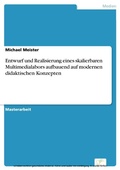 Cover: Entwurf und Realisierung eines skalierbaren Multimedialabors aufbauend auf modernen didaktischen Konzepten - diplom.de