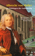 Cover: Albrecht von Haller im G&ouml;ttingen der Aufkl&auml;rung - Wallstein