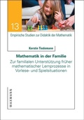 Cover: Mathematik in der Familie. Zur familialen Unterst&uuml;tzung fr&uuml;her mathematischer Lernprozesse in Vorlese- und Spielsituationen - Waxmann Verlag GmbH