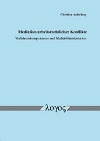 Abbildung von: Mediation arbeitsrechtlicher Konflikte. Verfahrenskompetenzen und Mediabilitätskriterien - Logos Berlin