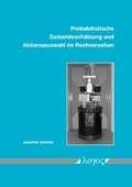 Cover: Probabilistische Zustandssch&auml;tzung und Aktionsauswahl im Rechnersehen - Logos Berlin