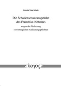 Cover: Die Schadensersatzanspr&uuml;che des Franchise-Nehmers wegen der Verletzung vorvertraglicher Aufkl&auml;rungspflichten - Logos Berlin