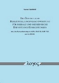 Abbildung von: Die Öffentliche Bereitstellungsverantwortung für soziale und medizinische Dienste und Einrichtungen und ihre Konkretisierung im KHG, SGB XI, SGB VIII und im BSHG - Logos Berlin
