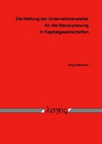 Abbildung von: Die Haftung der Unternehmensleiter für die Steuerplanung in Kapitalgesellschaften - Logos Berlin