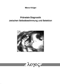 Cover: Pr&auml;natale Diagnostik zwischen Selbstbestimmung und Selektion - Logos Berlin