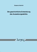 Cover: Die geschichtliche Entwicklung des Aussetzungsdelikts - Logos Berlin