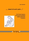 Cover: "... damit ich mich sp&uuml;re ..." Zur Symptomgenese und Symptomspezifit&auml;t Selbstverletzenden Verhaltens - Logos Berlin