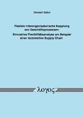 Cover: Flexible interorganisatorische Kopplung von Gesch&auml;ftsprozessen: Simulative Flexibilit&auml;tsanalyse am Beispiel einer Automotive Supply Chain - Logos Berlin