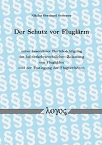 Abbildung von: Der Schutz vor Fluglärm unter besonderer Berücksichtigung der luftverkehrsrechtlichen Zulassung von Flughäfen und der Festlegung der Flugverfahren - Logos Berlin