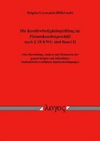 Abbildung von: Die Kreditwürdigkeitsprüfung im Firmenkundengeschäft nach §  18 KWG und Basel II - Logos Berlin