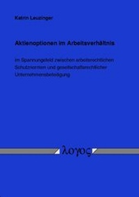 Abbildung von: Aktienoptionen im Arbeitsverhältnis im Spannungsfeld zwischen arbeitsrechtlichen Schutznormen und gesellschaftsrechtlicher Unternehmensbeteiligung - Logos Berlin