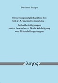 Cover: Steuerungsm&ouml;glichkeiten des GKV-Arzneimittelmarktes - Selbstbeteiligungen unter besonderer Ber&uuml;cksichtigung von H&auml;rtefallregelungen - Logos Berlin