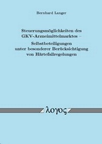 Abbildung von: Steuerungsmöglichkeiten des GKV-Arzneimittelmarktes - Selbstbeteiligungen unter besonderer Berücksichtigung von Härtefallregelungen - Logos Berlin