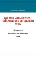 Cover: Wie Man Selbstbewusst, Gl Cklich Und Erfolgreich Wird - Books on Demand