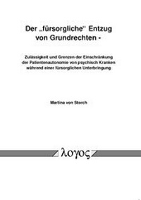 Abbildung von: Der "fürsorgliche" Entzug von Grundrechten - Zulässigkeit und Grenzen der Einschränkung der Patientenautonomie von psychisch Kranken während einer fürsorglichen Unterbringung - Logos Berlin