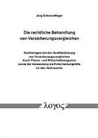 Abbildung von: Die rechtliche Behandlung von Versicherungsvergleichen. Rechtsfragen bei der Veröffentlichung von Versicherungsvergleichen durch Finanz- und Wirtschaftsmagazine sowie die Verwendung als Entscheidungshilfe für den Verbraucher - Logos Berlin
