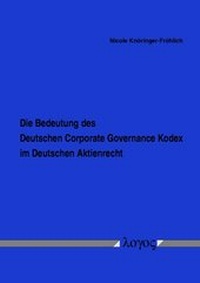 Abbildung von: Die Bedeutung des Deutschen Corporate Governance Kodex im Deutschen Aktienrecht - Logos Berlin