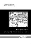 Cover: Mascolinit `a italiane -- Italienische M&auml;nnlichkeiten im 20. Jahrhundert - Logos Berlin