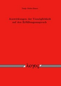 Bild: Auswirkungen der Unmöglichkeit auf den Erfüllungsanspruch - Eine rechtsvergleichende Untersuchung zum deutschen Recht, dem US-amerikanischen Uniform Commercial Code, dem UN-Kaufrecht, den UNIDROIT Principles of International Commercial Contracts, den Principles of European Contract Law und dem Vorentwurf eines Europäischen Vertragsgesetzbuchs - Logos Berlin