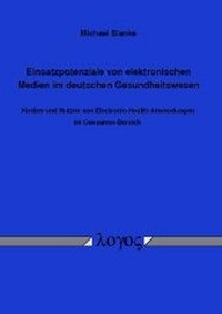 Abbildung von: Einsatzpotenziale von elektronischen Medien im deutschen Gesundheitswesen -- Kosten und Nutzen von Electronic-Health-Anwendungen im Consumer-Bereich - Logos Berlin
