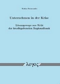 Abbildung von: Unternehmen in der Krise - Lösungswege aus Sicht der kreditgebenden Regionalbank - Logos Berlin