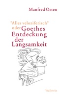 Cover: &raquo;Alles veloziferisch&laquo; oder Goethes Entdeckung der Langsamkeit - Wallstein