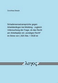 Abbildung von: Schadensersatzansprüche gegen Arbeitskollegen bei Mobbing - zugleich Untersuchung der Frage, ob das Recht am Arbeitsplatz ein "sonstiges Recht" im Sinne von § 823 Abs. 1 BGB ist - Logos Berlin