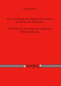 Abbildung von: Zur Neuordnung des Jugendmedienschutzes im Bereich der Telemedien. Die KJM und das Prinzip der regulierten Selbstregulierung - Logos Berlin