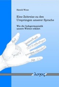 Cover: Eine Zeitreise zu den Urspr&uuml;ngen unserer Sprache -- Wie die Indogermanistik unsere W&ouml;rter erkl&auml;rt - Logos Berlin