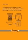 Cover: Aquatische Organismen als Indikatoren f&uuml;r quantitative Umwelt- und Klima&auml;nderungen in der Pal&auml;o&ouml;kologie - Methoden und Anwendungen - Logos Berlin