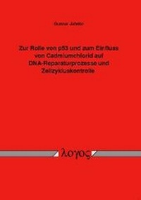 Abbildung von: Zur Rolle von p53 und zum Einfluss von Cadmiumchlorid auf DNA-Reparaturprozesse und Zellzykluskontrolle - Logos Berlin