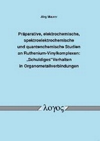 Abbildung von: Präparative, elektrochemische, spektroelektrochemische und quantenchemische Studien an Ruthenium-Vinylkomplexen: "Schuldiges" Verhalten in Organometallverbindungen - Logos Berlin
