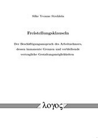Abbildung von: Freistellungsklauseln - Der Beschäftigungsanspruch des Arbeitnehmers, dessen immanente Grenzen und verbleibende vertragliche Gestaltungsmöglichkeiten - Logos Berlin