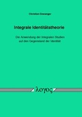 Cover: Integrale Identit&auml;tstheorie &acirc; Die Anwendung der Integralen Studien auf den Gegenstand der Identit&auml;t - Logos Berlin