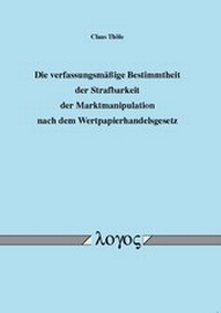 Abbildung von: Die verfassungsmäßige Bestimmtheit der Strafbarkeit der Marktmanipulation nach dem Wertpapierhandelsgesetz - Logos Berlin