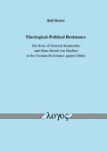 Cover: Theological-Political Resistance. The Role of Dietrich Bonhoeffer and Hans-Bernd von Haeften in the German Resistance against Hitler - Logos Berlin