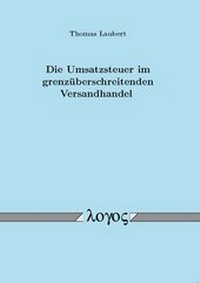 Abbildung von: Die Umsatzsteuer im grenzüberschreitenden Versandhandel - Logos Berlin